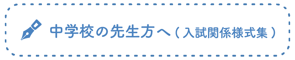 中学校の先生方へ(入試関係様式集)